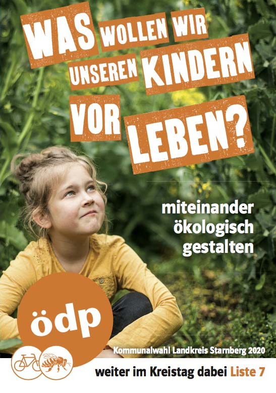 Was wollen wir unseren Kindern Vorleben? - Miteinander ökologisch gestalten - ÖDP Kommunalwahl Landkreis Starnberg 2020 Weiter im Kreistag dabei LISTE 7